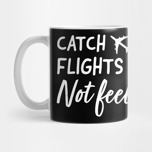 catch flights not feelings by TheDesignDepot